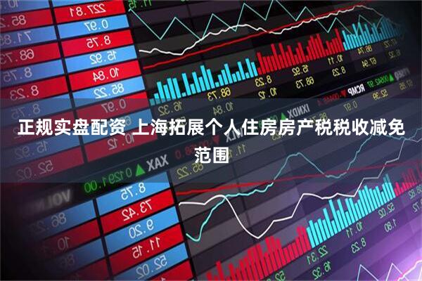 正规实盘配资 上海拓展个人住房房产税税收减免范围
